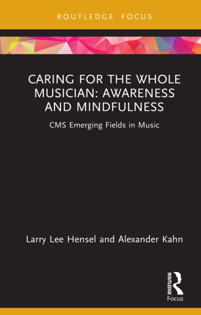 Caring for the Whole Musician: Awareness and Mindfulness : CMS Emerging Fields in Music, PDF eBook