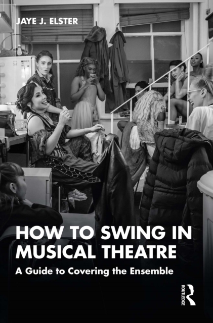 How to Swing in Musical Theatre : A Guide to Covering the Ensemble, PDF eBook