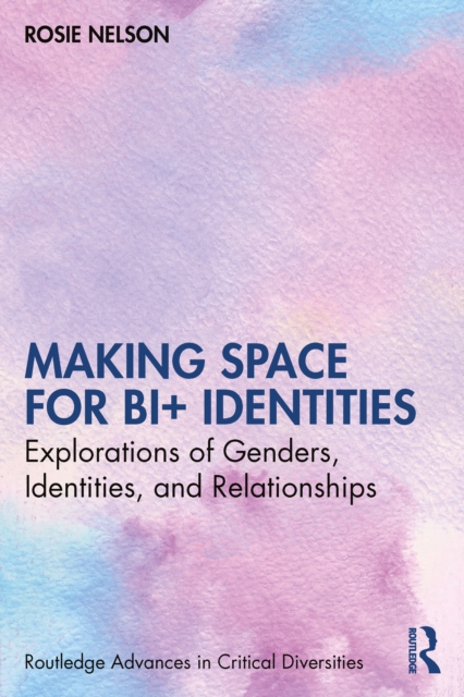 Making Space for Bi+ Identities : Explorations of Genders, Identities, and Relationships, PDF eBook