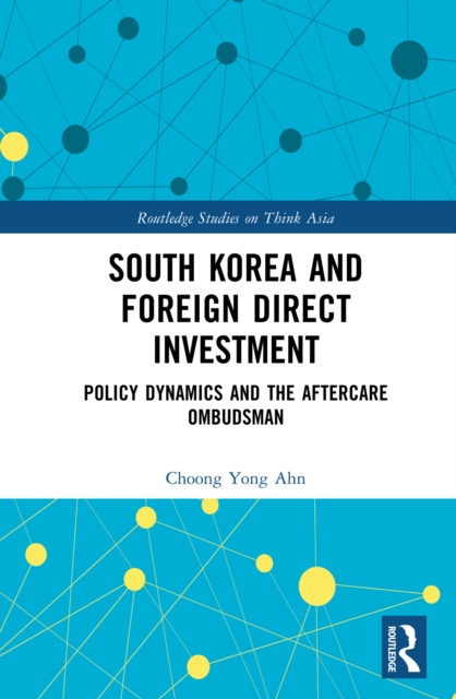 South Korea and Foreign Direct Investment : Policy Dynamics and the Aftercare Ombudsman, PDF eBook
