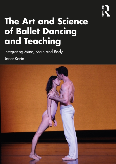 The Art and Science of Ballet Dancing and Teaching : Integrating Mind, Brain and Body, EPUB eBook