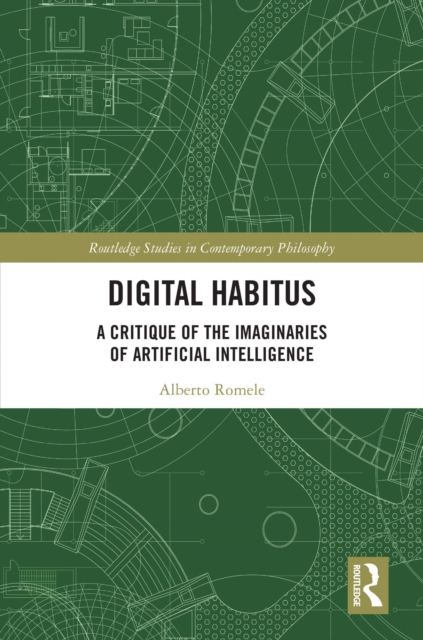 Digital Habitus : A Critique of the Imaginaries of Artificial Intelligence, EPUB eBook