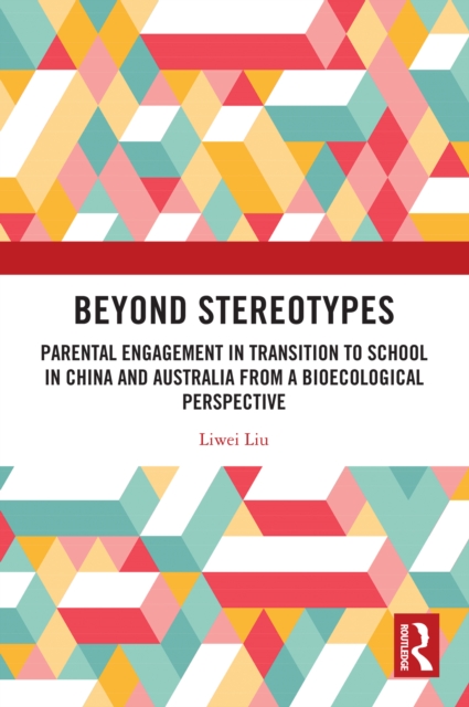 Beyond Stereotypes : Parental Engagement in Transition to School in China and Australia from a Bioecological Perspective, PDF eBook