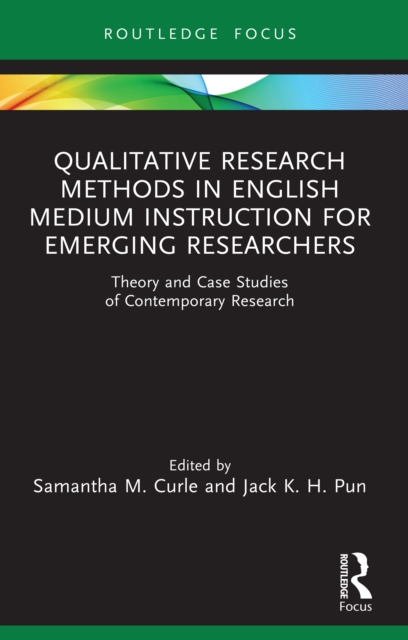 Qualitative Research Methods in English Medium Instruction for Emerging Researchers : Theory and Case Studies of Contemporary Research, EPUB eBook