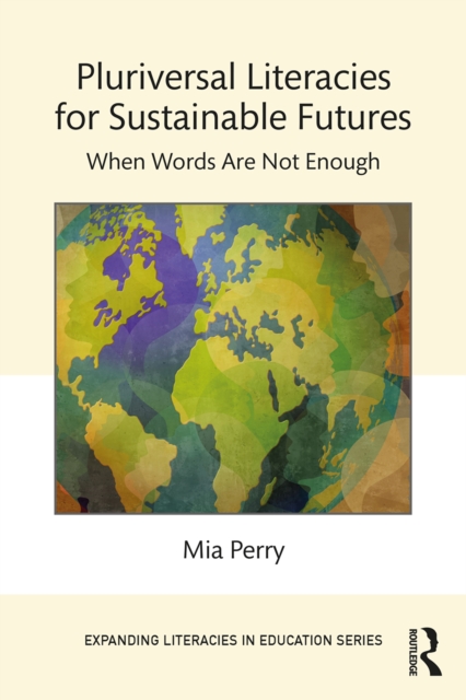 Pluriversal Literacies for Sustainable Futures : When Words Are Not Enough, PDF eBook