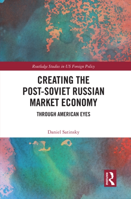 Creating the Post-Soviet Russian Market Economy : Through American Eyes, EPUB eBook
