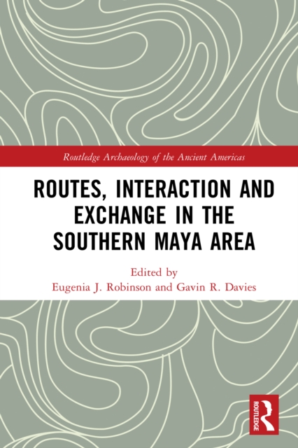 Routes, Interaction and Exchange in the Southern Maya Area, PDF eBook