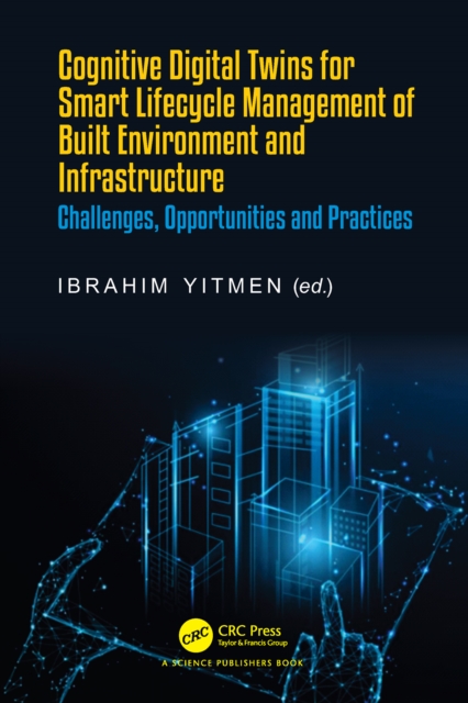 Cognitive Digital Twins for Smart Lifecycle Management of Built Environment and Infrastructure : Challenges, Opportunities and Practices, PDF eBook
