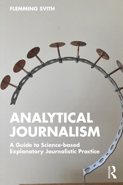 Analytical Journalism : A Guide to Science-based Explanatory Journalistic Practice, PDF eBook
