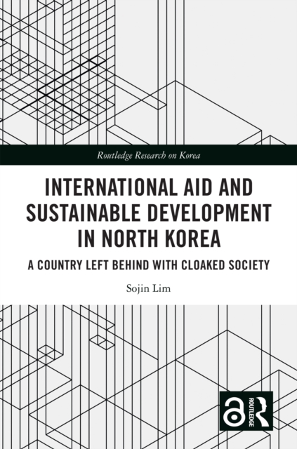 International Aid and Sustainable Development in North Korea : A Country Left Behind with Cloaked Society, PDF eBook