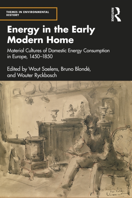 Energy in the Early Modern Home : Material Cultures of Domestic Energy Consumption in Europe, 1450-1850, PDF eBook