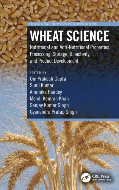 Wheat Science : Nutritional and Anti-Nutritional Properties, Processing, Storage, Bioactivity, and Product Development, PDF eBook
