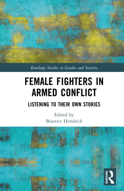 Female Fighters in Armed Conflict : Listening to Their Own Stories, EPUB eBook