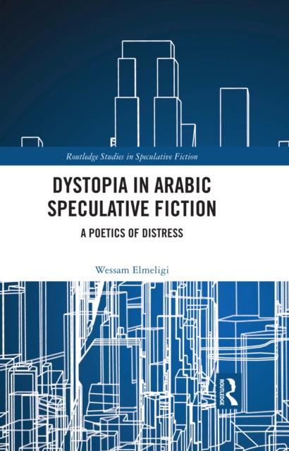 Dystopia in Arabic Speculative Fiction : A Poetics of Distress, PDF eBook