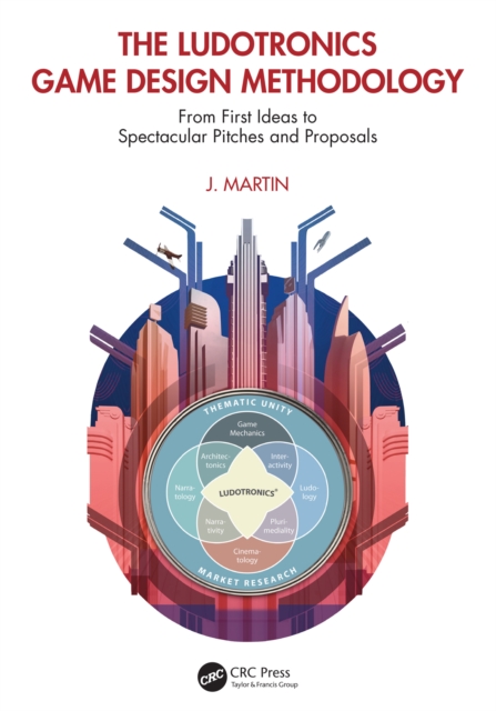The Ludotronics Game Design Methodology : From First Ideas to Spectacular Pitches and Proposals, EPUB eBook