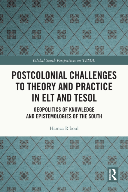 Postcolonial Challenges to Theory and Practice in ELT and TESOL : Geopolitics of Knowledge and Epistemologies of the South, PDF eBook