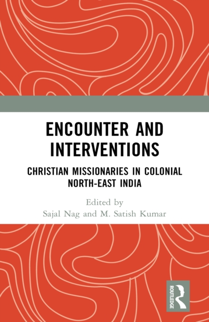 Encounter and Interventions : Christian Missionaries in Colonial North-East India, EPUB eBook