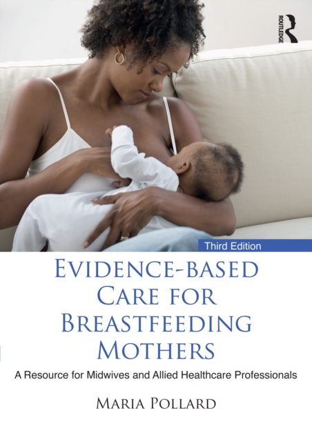 Evidence-based Care for Breastfeeding Mothers : A Resource for Midwives and Allied Healthcare Professionals, PDF eBook