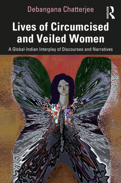 Lives of Circumcised and Veiled Women : A Global-Indian Interplay of Discourses and Narratives, PDF eBook