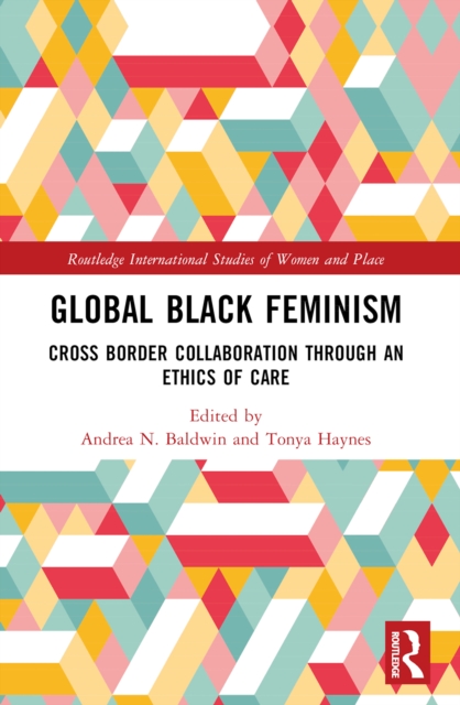 Global Black Feminisms : Cross Border Collaboration through an Ethics of Care, PDF eBook
