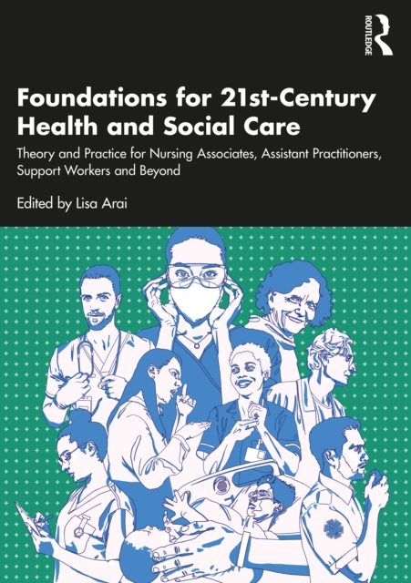 Foundations for 21st-Century Health and Social Care : Theory and Practice for Nursing Associates, Assistant Practitioners, Support Workers and Beyond, PDF eBook