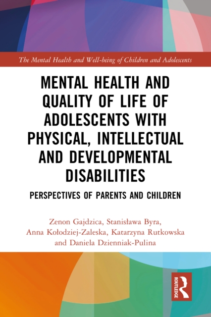 Mental Health and Quality of Life of Adolescents with Physical, Intellectual and Developmental Disabilities : Perspectives of Parents and Children, PDF eBook