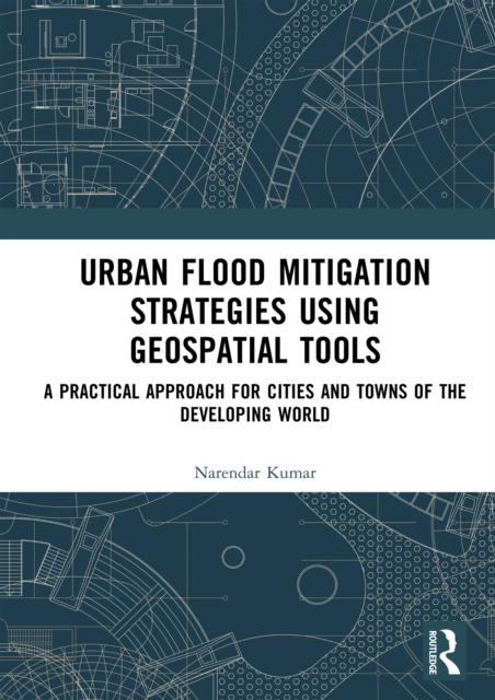Urban Flood Mitigation Strategies Using Geo Spatial Tools : A Practical Approach for Cities and Towns of Developing World, PDF eBook