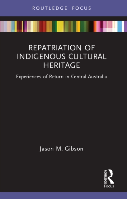 Repatriation of Indigenous Cultural Heritage : Experiences of Return in Central Australia, PDF eBook