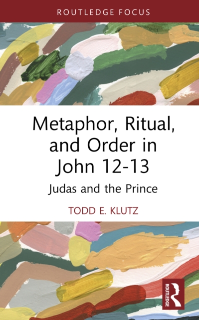 Metaphor, Ritual, and Order in John 12-13 : Judas and the Prince, PDF eBook