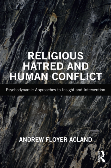 Religious Hatred and Human Conflict : Psychodynamic Approaches to Insight and Intervention, EPUB eBook
