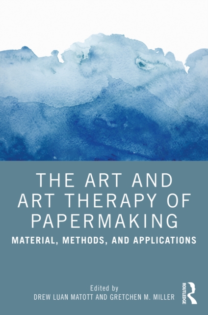 The Art and Art Therapy of Papermaking : Material, Methods, and Applications, EPUB eBook