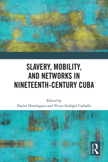 Slavery, Mobility, and Networks in Nineteenth-Century Cuba, PDF eBook