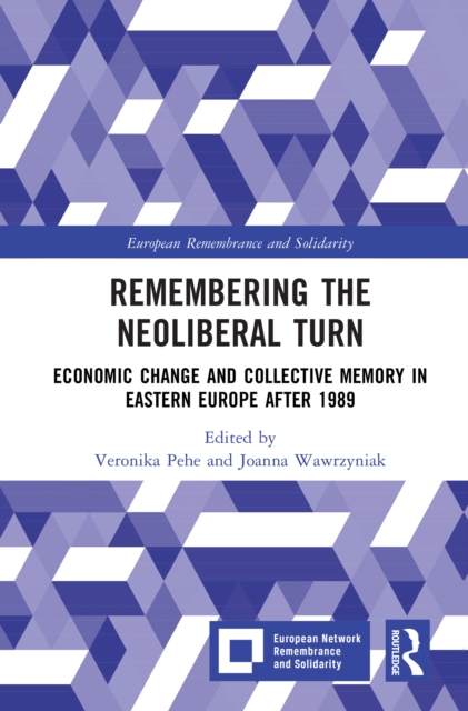 Remembering the Neoliberal Turn : Economic Change and Collective Memory in Eastern Europe after 1989, PDF eBook