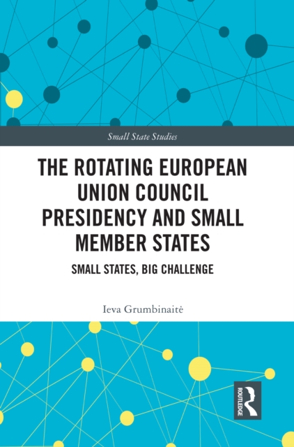 The Rotating European Union Council Presidency and Small Member States : Small States, Big Challenge, EPUB eBook