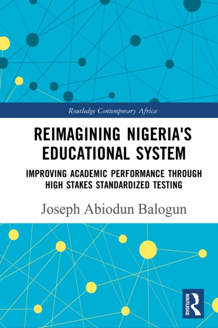 Reimagining Nigeria's Educational System : Improving Academic Performance Through High Stakes Standardized Testing, PDF eBook