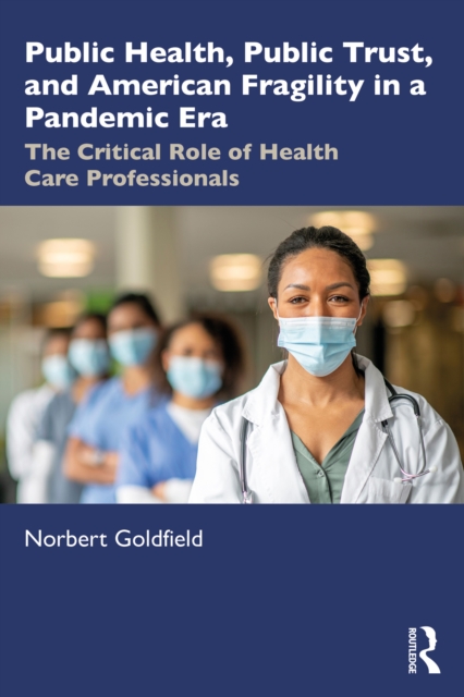 Public Health, Public Trust and American Fragility in a Pandemic Era : The Critical Role of Health Care Professionals, EPUB eBook
