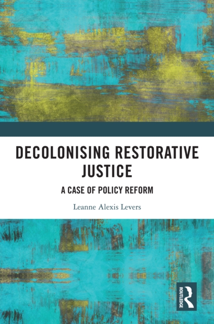 Decolonising Restorative Justice : A Case of Policy Reform, EPUB eBook