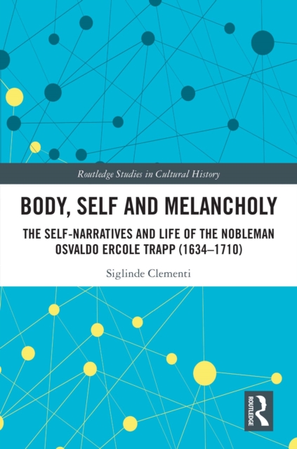 Body, Self and Melancholy : The Self-Narratives and Life of the Nobleman Osvaldo Ercole Trapp (1634-1710), EPUB eBook