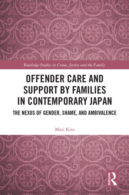 Offender Care and Support by Families in Contemporary Japan : The Nexus of Gender, Shame, and Ambivalence, PDF eBook