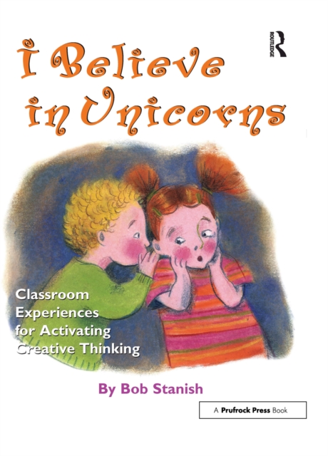 I Believe in Unicorns : Classroom Experiences for Activating Creative Thinking (Grades K-4), EPUB eBook