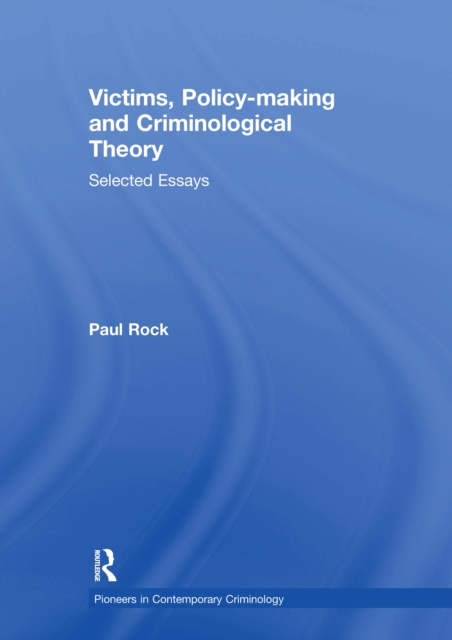Victims, Policy-making and Criminological Theory : Selected Essays, PDF eBook