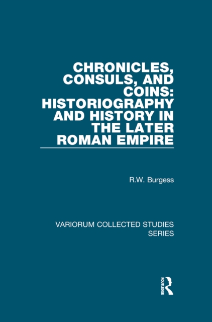 Chronicles, Consuls, and Coins: Historiography and History in the Later Roman Empire, PDF eBook