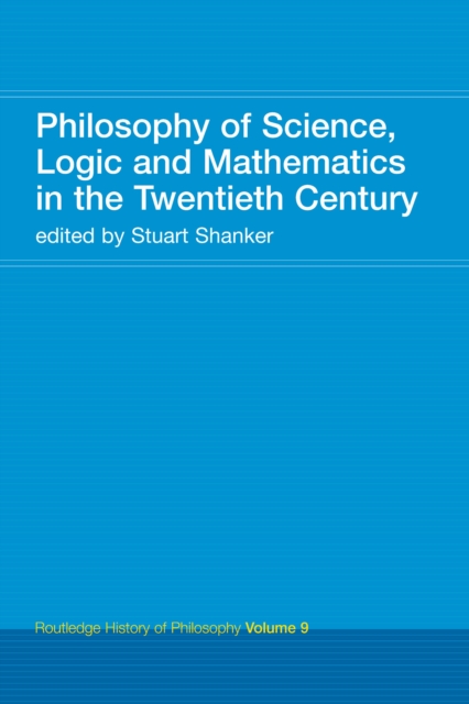 Philosophy of Science, Logic and Mathematics in the 20th Century : Routledge History of Philosophy Volume 9, PDF eBook