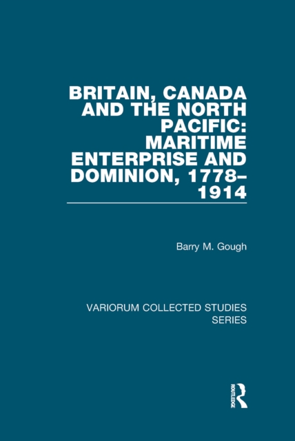 Britain, Canada and the North Pacific: Maritime Enterprise and Dominion, 1778-1914, PDF eBook