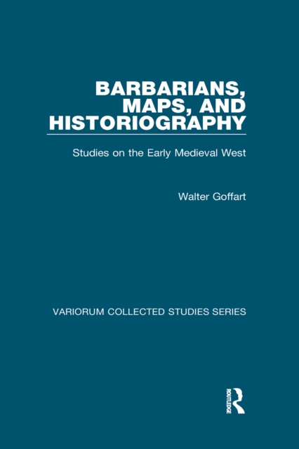 Barbarians, Maps, and Historiography : Studies on the Early Medieval West, EPUB eBook