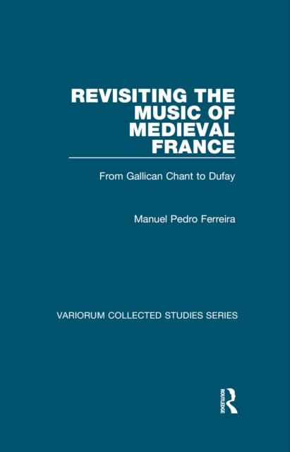 Revisiting the Music of Medieval France : From Gallican Chant to Dufay, EPUB eBook