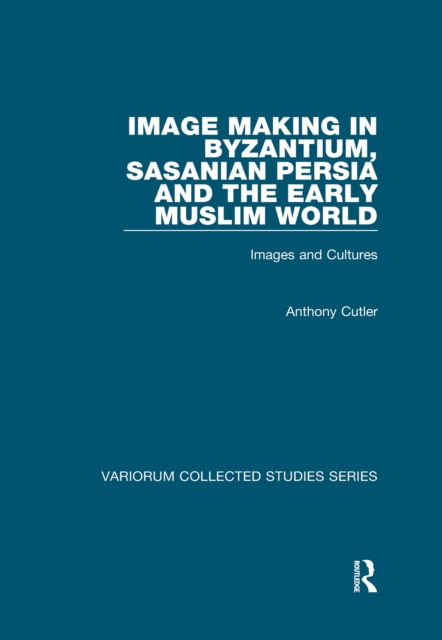 Image Making in Byzantium, Sasanian Persia and the Early Muslim World : Images and Cultures, EPUB eBook