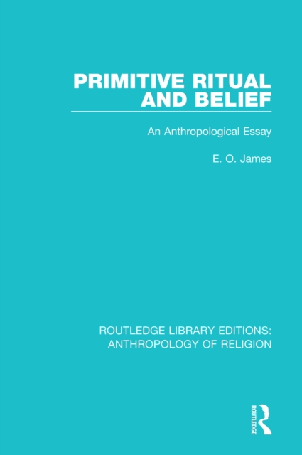 Primitive Ritual and Belief : An Anthropological Essay, EPUB eBook