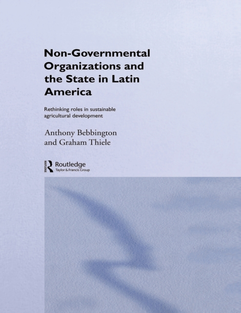 Non-Governmental Organizations and the State in Latin America : Rethinking Roles in Sustainable Agricultural Development, EPUB eBook