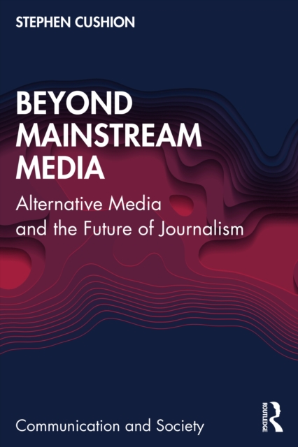 Beyond Mainstream Media : Alternative Media and the Future of Journalism, EPUB eBook